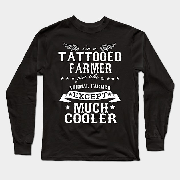 I’M A Tattooed Farmer Just Like A Normal Farmer Except Much Cooler Long Sleeve T-Shirt by hoberthilario